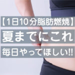 【夏までにこれ毎日やってほしい!!】1日10分脂肪燃焼トレーニングメニュー